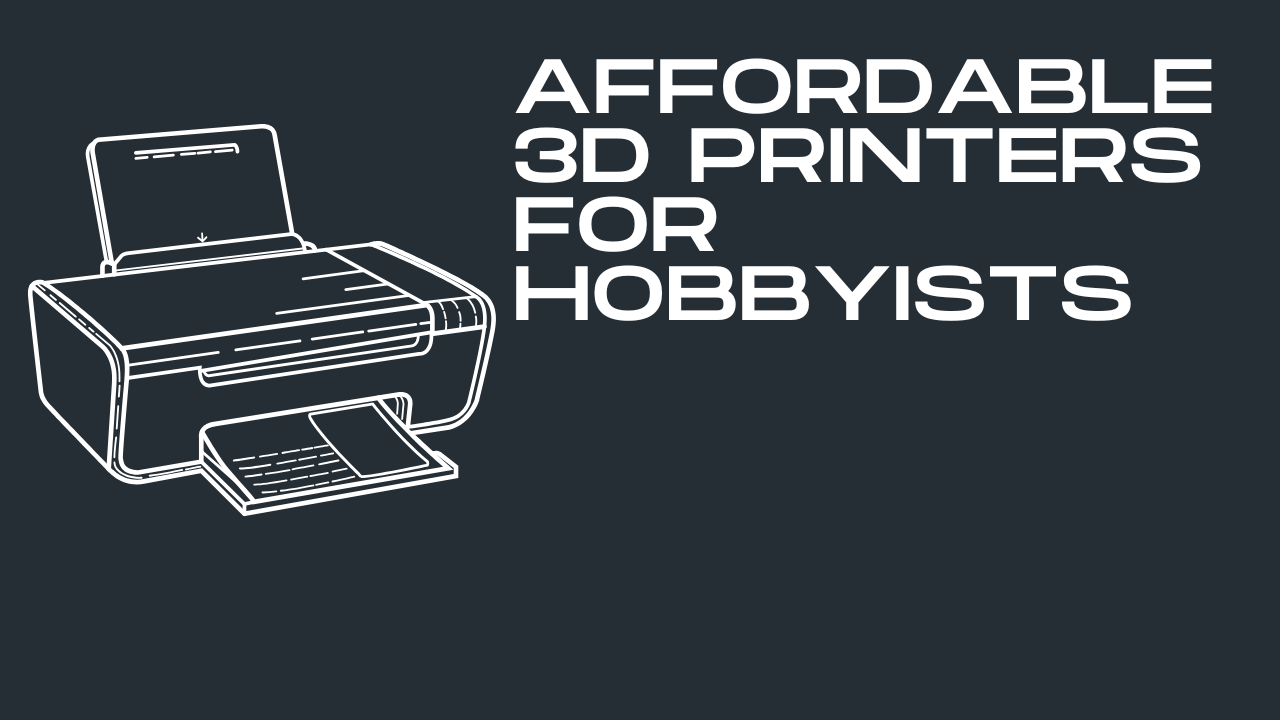 Affordable 3D Printers for Hobbyists